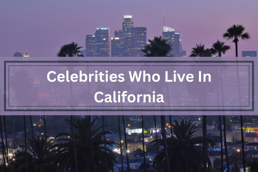 Celebrities Who Live In California